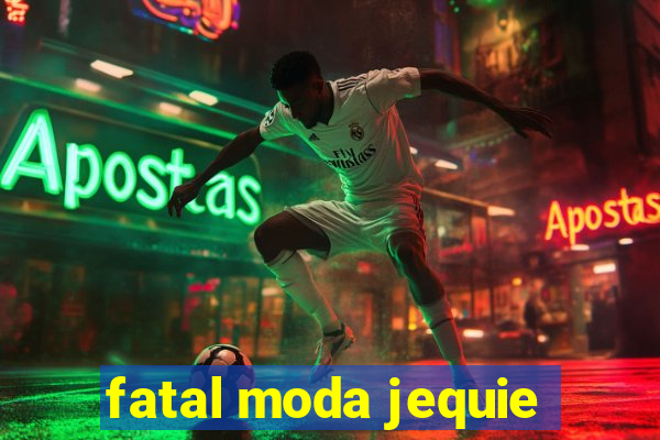 fatal moda jequie